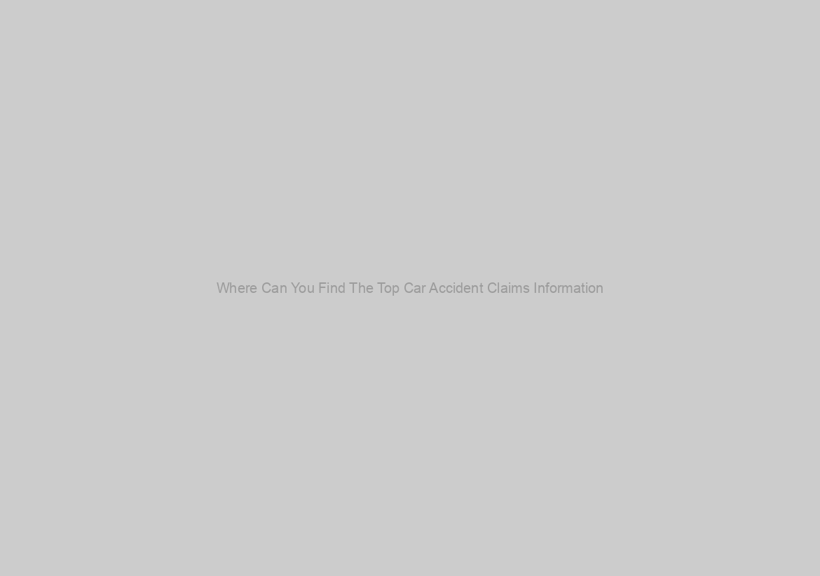 Where Can You Find The Top Car Accident Claims Information?